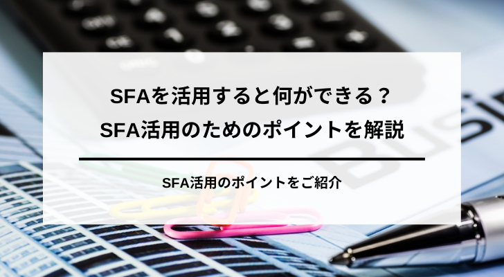 SFAを活用すると何ができる？機能とデータ管理の実践ポイント